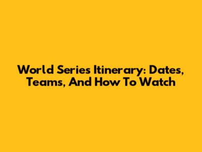 World Series Itinerary: Dates, Teams, And How To Watch