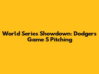World Series Showdown: Dodgers' Game 5 Pitching