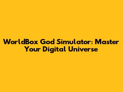 WorldBox God Simulator: Master Your Digital Universe