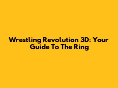 Wrestling Revolution 3D: Your Guide To The Ring
