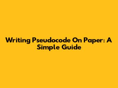 Writing Pseudocode On Paper: A Simple Guide