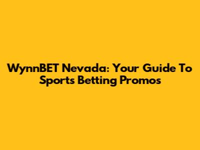 WynnBET Nevada: Your Guide To Sports Betting Promos