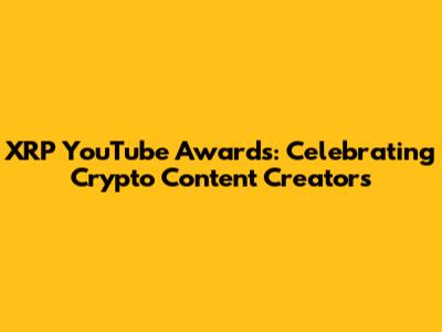 XRP YouTube Awards: Celebrating Crypto Content Creators