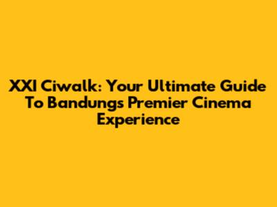 XXI Ciwalk: Your Ultimate Guide To Bandung's Premier Cinema Experience