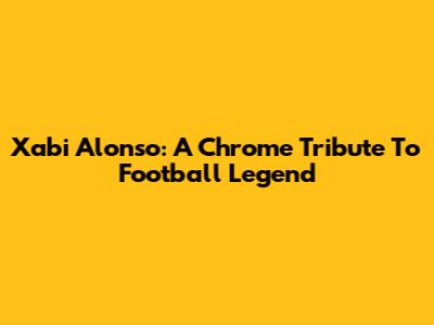 Xabi Alonso: A Chrome Tribute To Football Legend