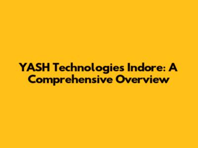 YASH Technologies Indore: A Comprehensive Overview