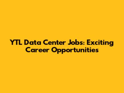 YTL Data Center Jobs: Exciting Career Opportunities