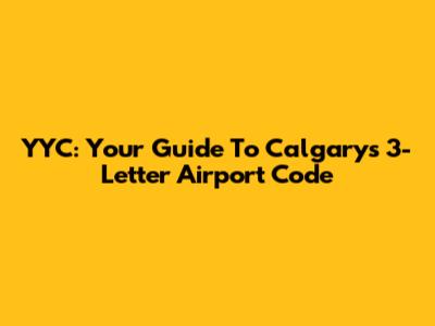 YYC: Your Guide To Calgary's 3-Letter Airport Code