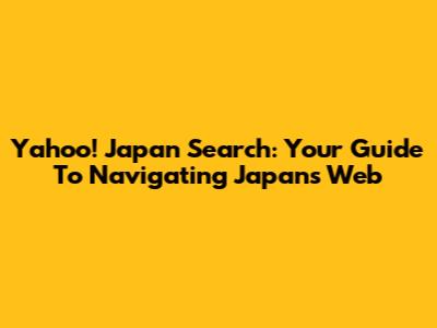 Yahoo! Japan Search: Your Guide To Navigating Japan's Web