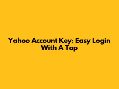 Yahoo Account Key: Easy Login With A Tap