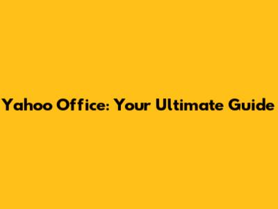 Yahoo Office: Your Ultimate Guide