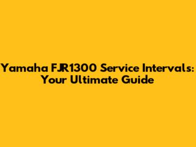 Yamaha FJR1300 Service Intervals: Your Ultimate Guide