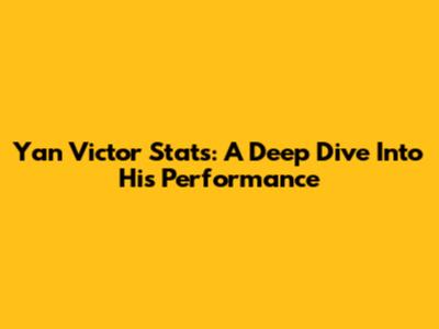 Yan Victor Stats: A Deep Dive Into His Performance