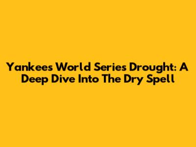 Yankees' World Series Drought: A Deep Dive Into The Dry Spell