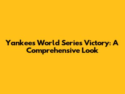 Yankees' World Series Victory: A Comprehensive Look