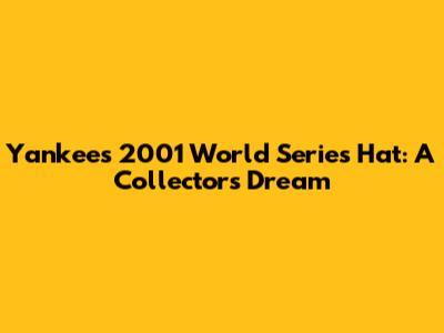 Yankees 2001 World Series Hat: A Collector's Dream