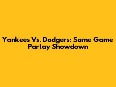 Yankees Vs. Dodgers: Same Game Parlay Showdown