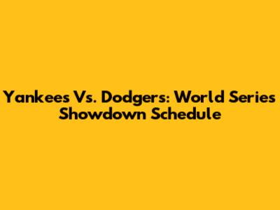 Yankees Vs. Dodgers: World Series Showdown Schedule