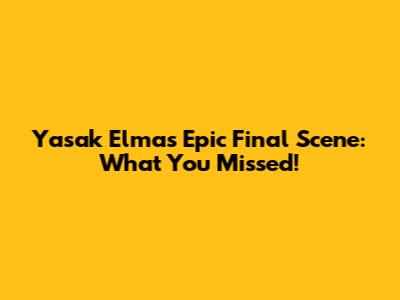 Yasak Elma's Epic Final Scene: What You Missed!
