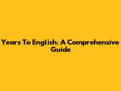 Years To English: A Comprehensive Guide