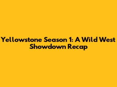 Yellowstone Season 1: A Wild West Showdown Recap