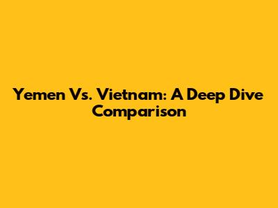 Yemen Vs. Vietnam: A Deep Dive Comparison