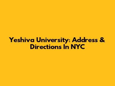 Yeshiva University: Address & Directions In NYC