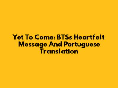 Yet To Come: BTS's Heartfelt Message And Portuguese Translation