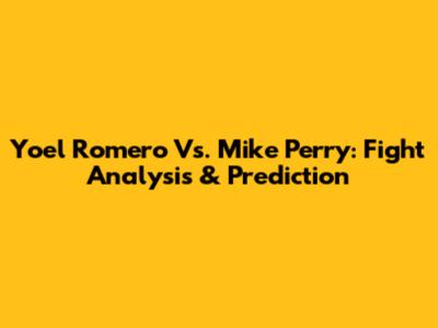 Yoel Romero Vs. Mike Perry: Fight Analysis & Prediction