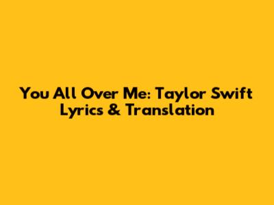 You All Over Me: Taylor Swift Lyrics & Translation