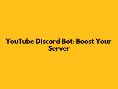YouTube Discord Bot: Boost Your Server