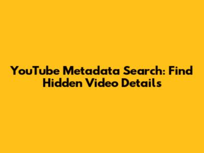 YouTube Metadata Search: Find Hidden Video Details