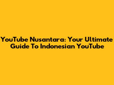 YouTube Nusantara: Your Ultimate Guide To Indonesian YouTube