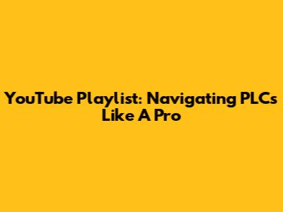 YouTube Playlist: Navigating PLCs Like A Pro