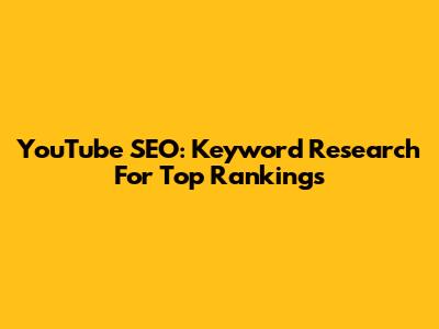 YouTube SEO: Keyword Research For Top Rankings