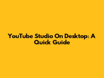 YouTube Studio On Desktop: A Quick Guide