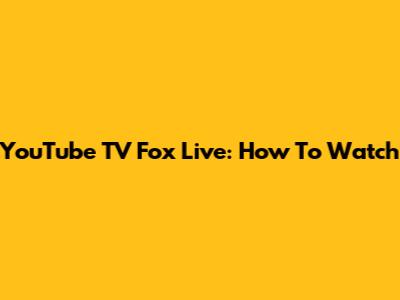 YouTube TV Fox Live: How To Watch