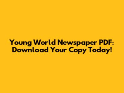 Young World Newspaper PDF: Download Your Copy Today!