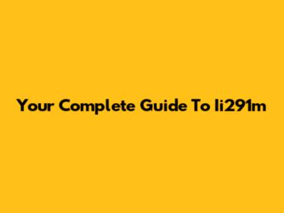 Your Complete Guide To Ii291m