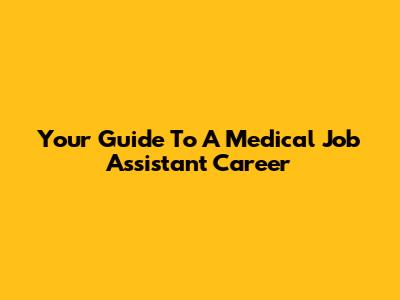 Your Guide To A Medical Job Assistant Career