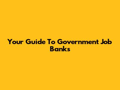 Your Guide To Government Job Banks