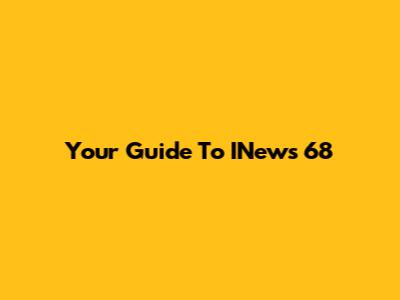 Your Guide To INews 68