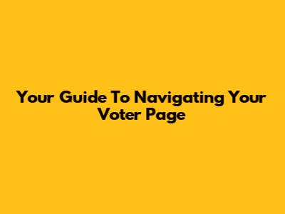 Your Guide To Navigating Your Voter Page
