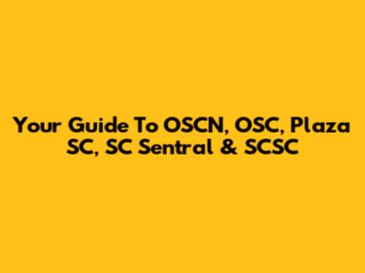 Your Guide To OSCN, OSC, Plaza SC, SC Sentral & SCSC