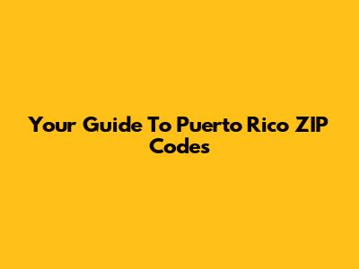 Your Guide To Puerto Rico ZIP Codes