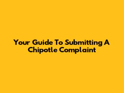Your Guide To Submitting A Chipotle Complaint