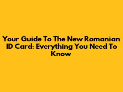 Your Guide To The New Romanian ID Card: Everything You Need To Know