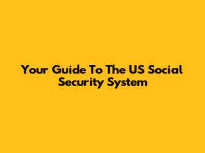 Your Guide To The US Social Security System