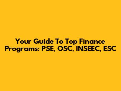 Your Guide To Top Finance Programs: PSE, OSC, INSEEC, ESC