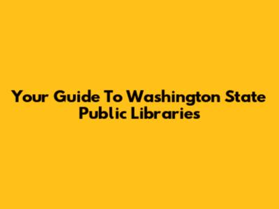 Your Guide To Washington State Public Libraries